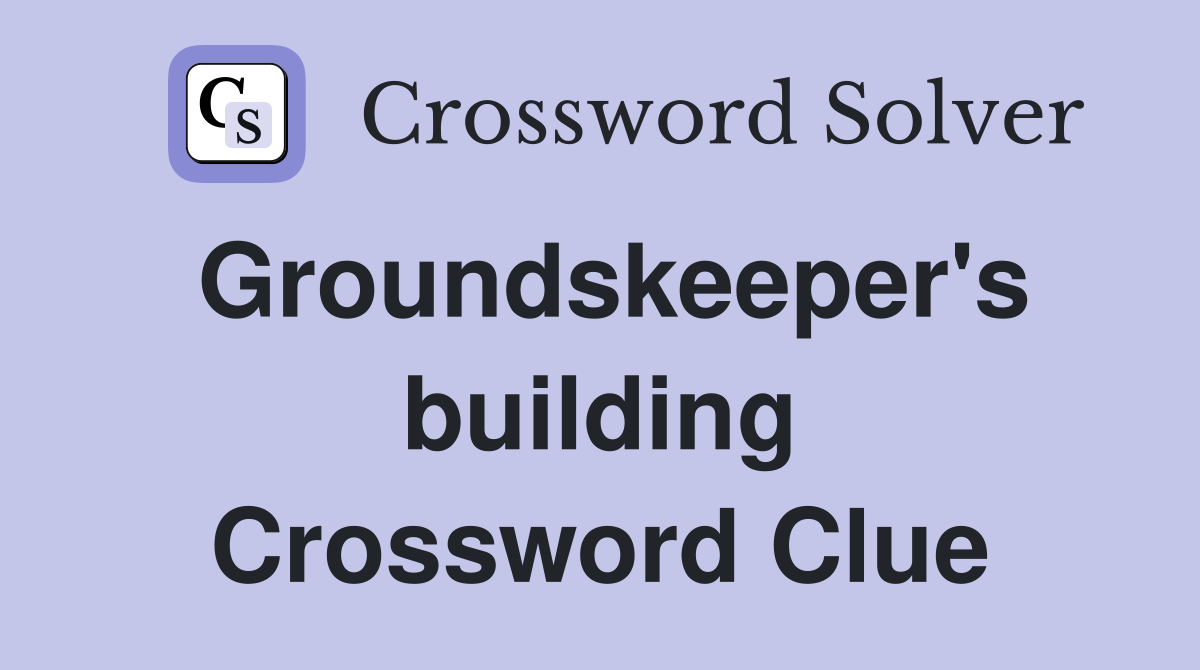Groundskeeper's building Crossword Clue