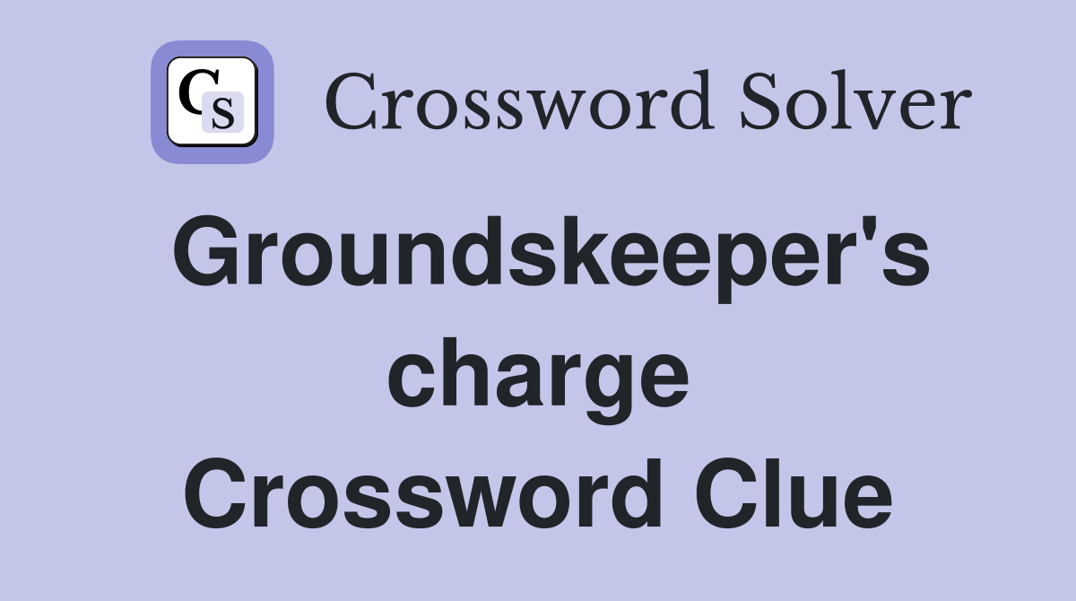 Groundskeeper's charge Crossword Clue
