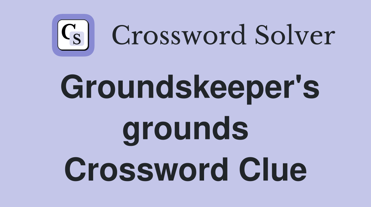 Groundskeeper's grounds Crossword Clue