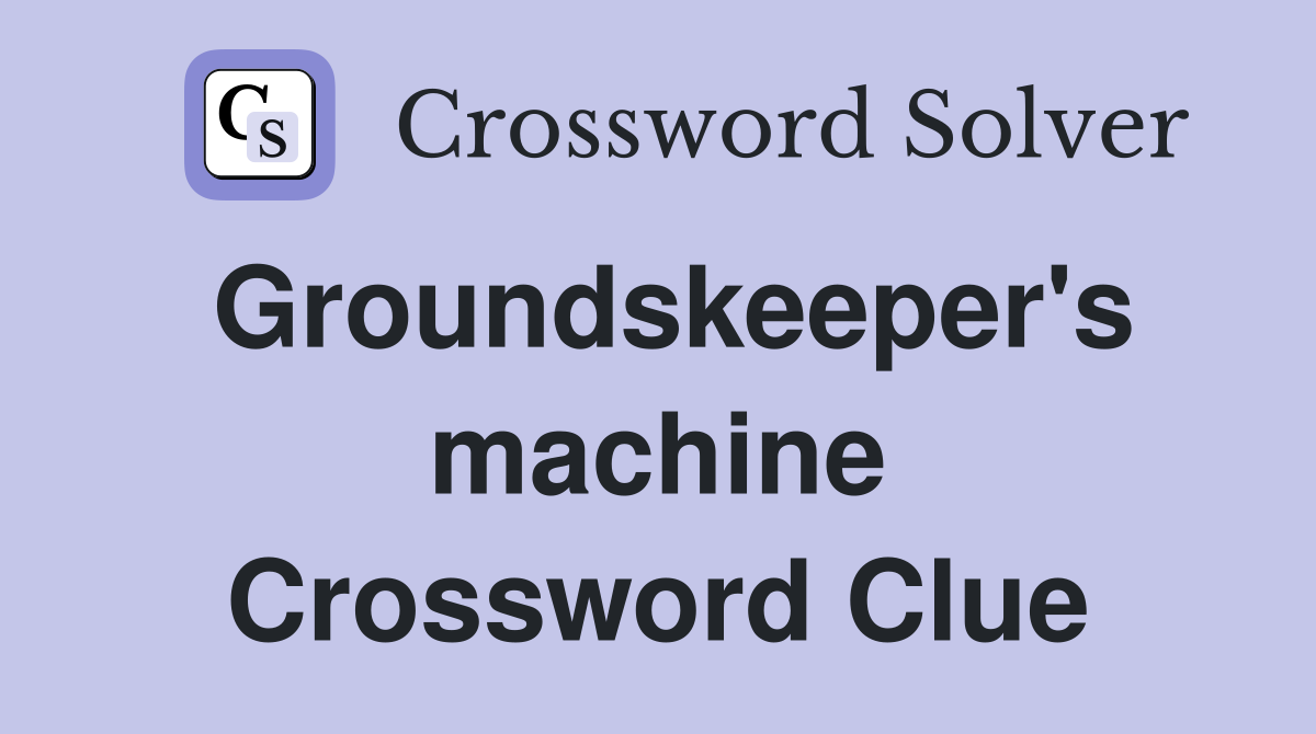 Groundskeeper's machine Crossword Clue
