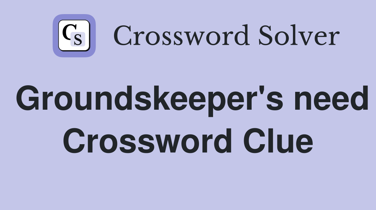 Groundskeeper's need Crossword Clue