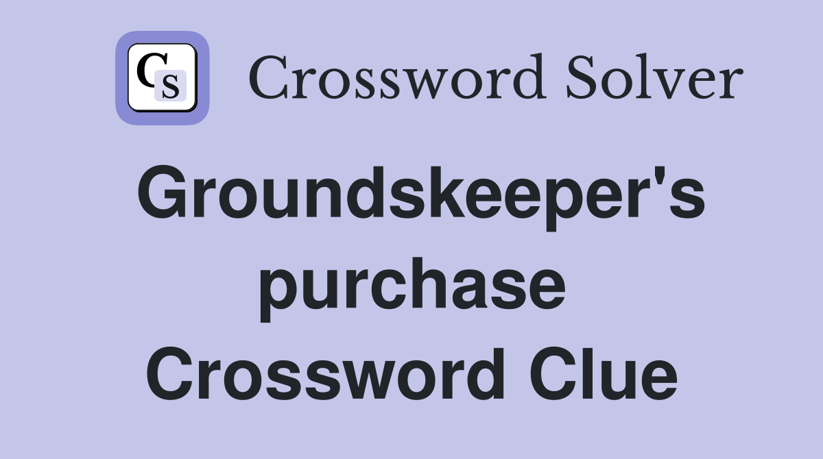Groundskeeper's purchase Crossword Clue