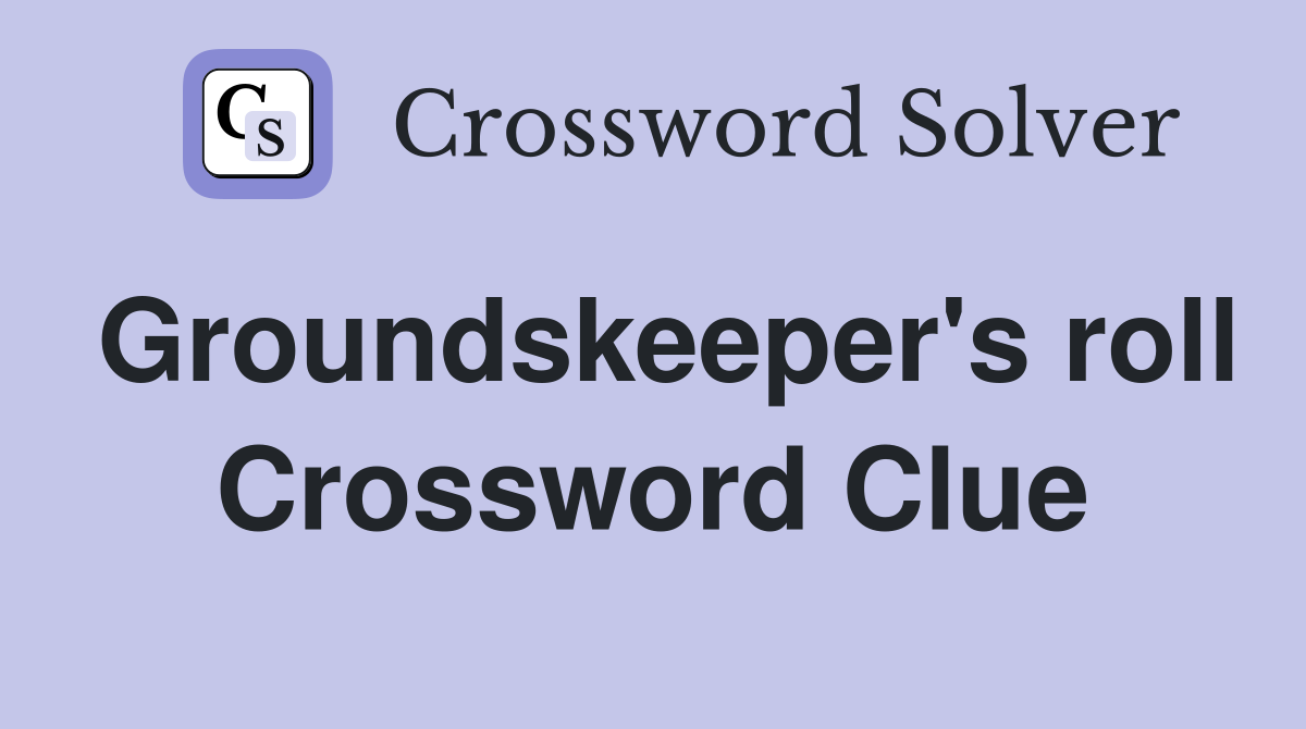 Groundskeeper's roll Crossword Clue