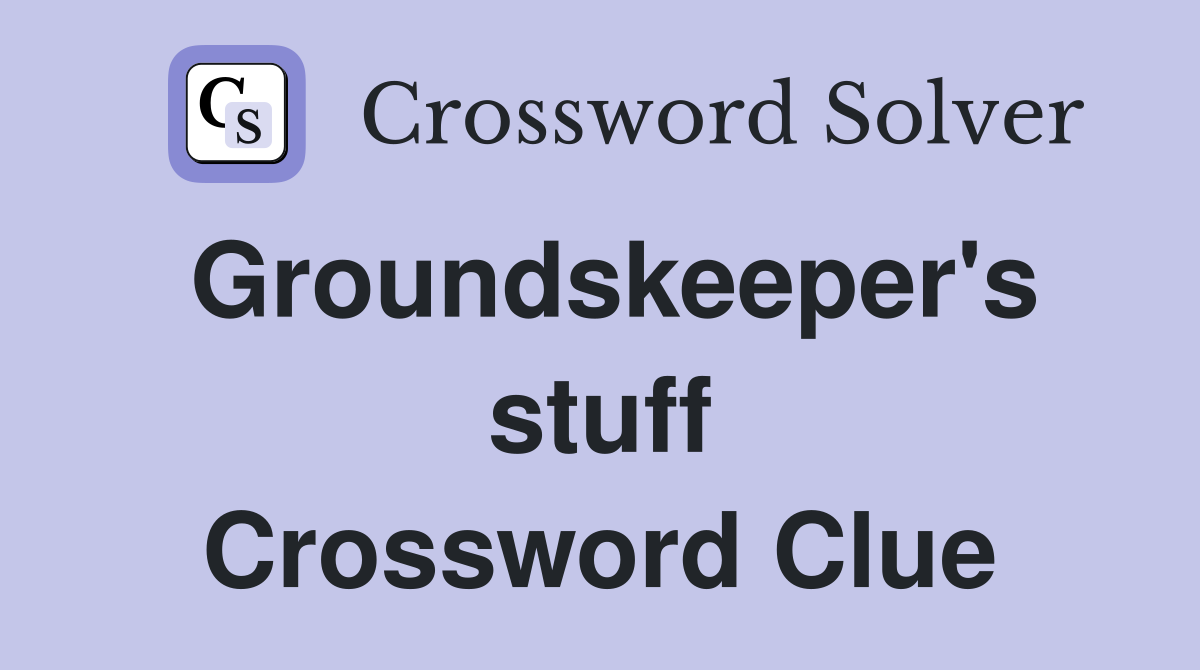 Groundskeeper's stuff Crossword Clue