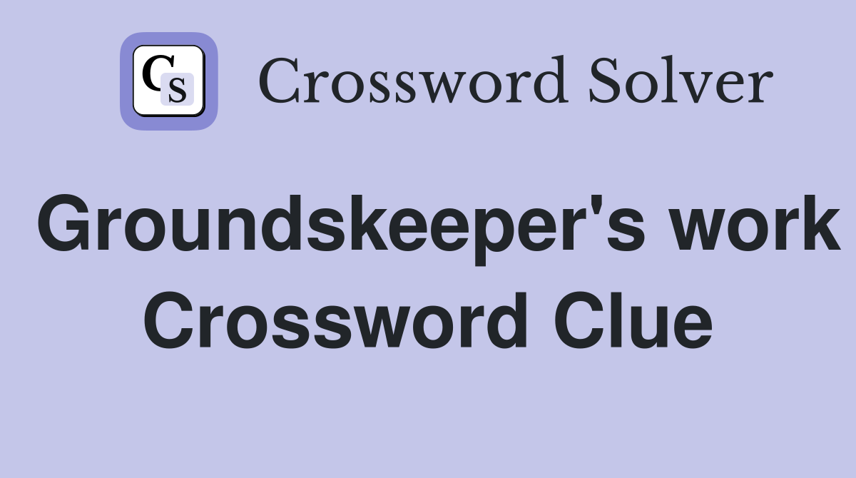 Groundskeeper's work Crossword Clue