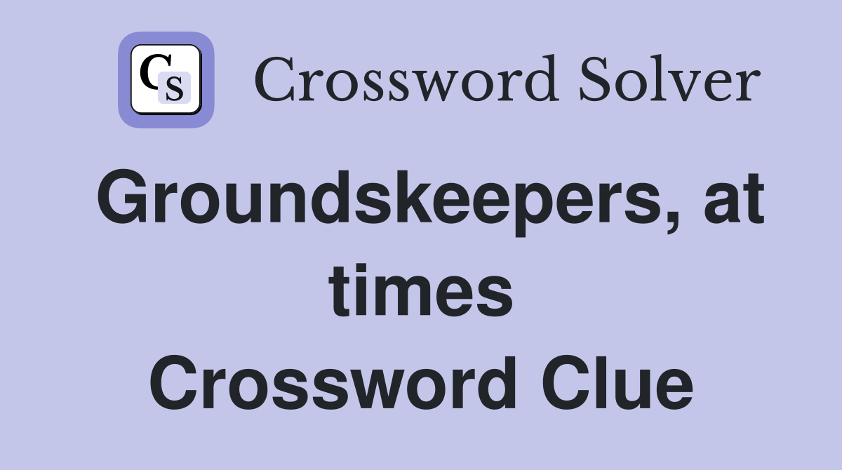 Groundskeepers, at times Crossword Clue