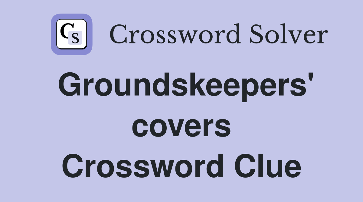 Groundskeepers' covers Crossword Clue
