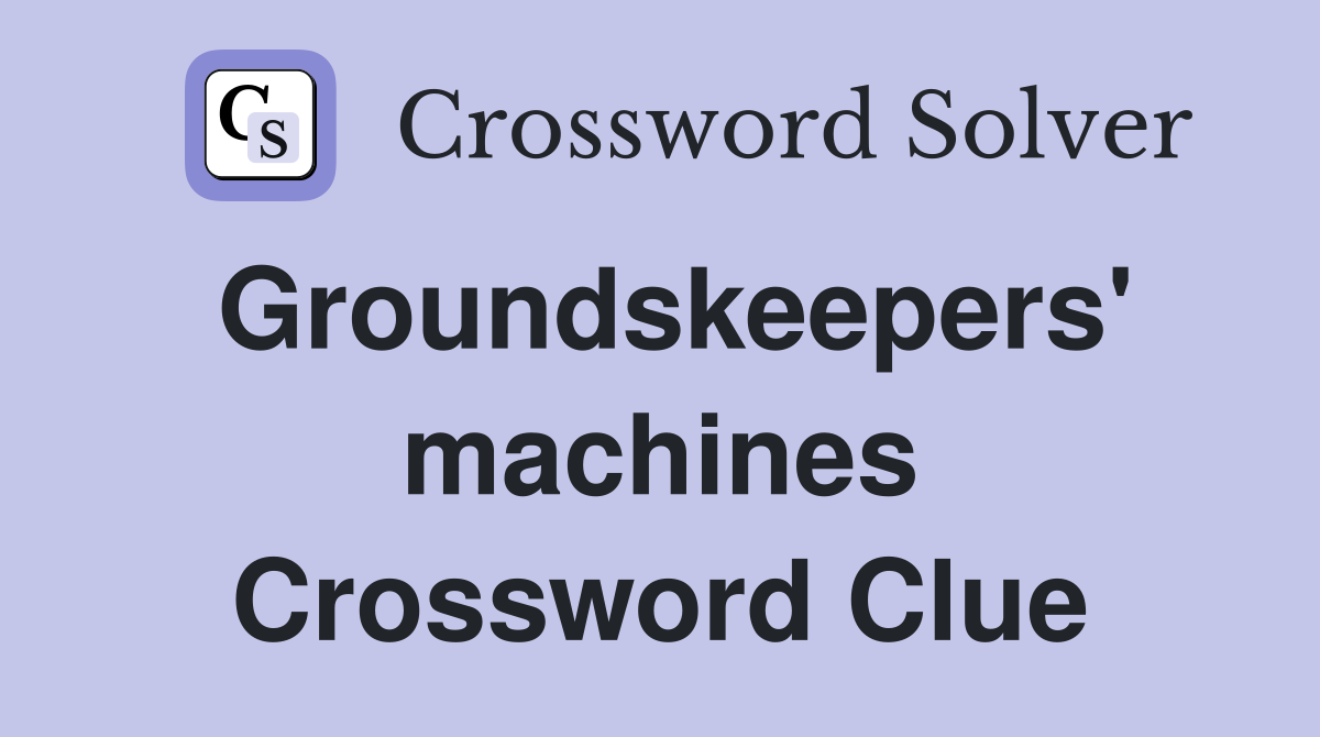 Groundskeepers' machines Crossword Clue