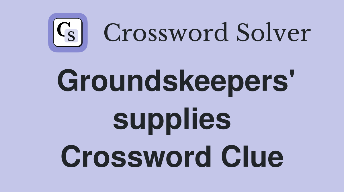 Groundskeepers' supplies Crossword Clue