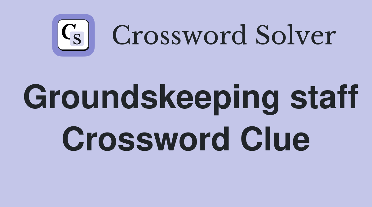 Groundskeeping staff Crossword Clue