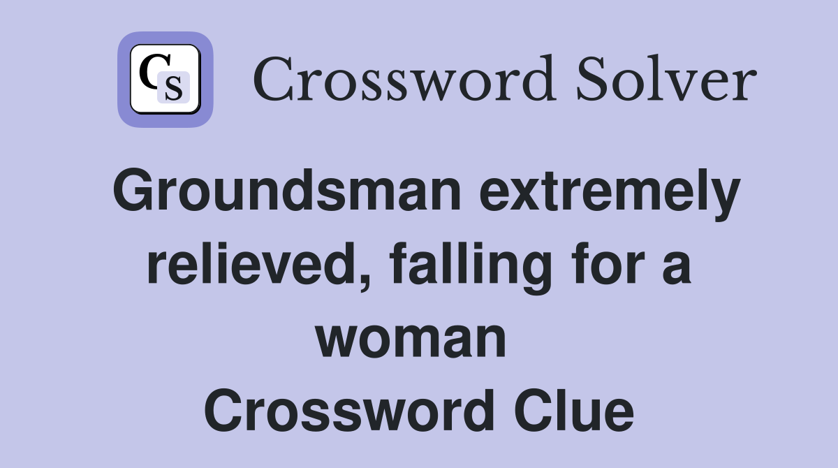 Groundsman extremely relieved, falling for a woman  Crossword Clue