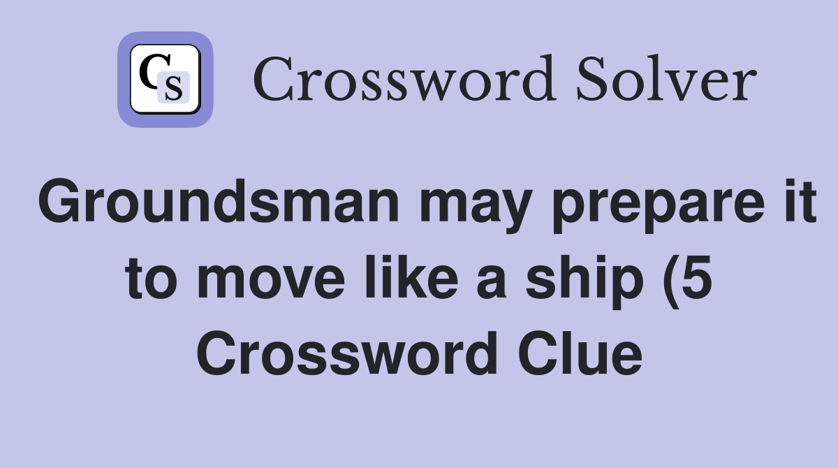 Groundsman may prepare it to move like a ship (5) Crossword Clue Groundsman may prepare it to move like a ship (5) Crossword Clue