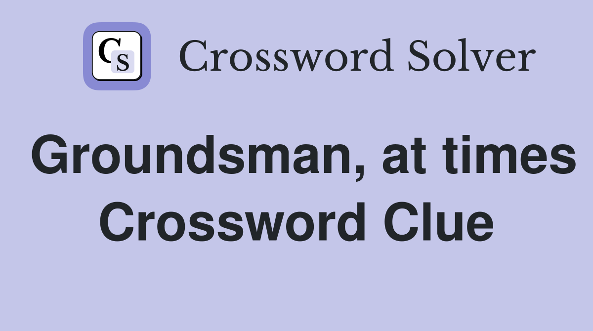 Groundsman, at times Crossword Clue