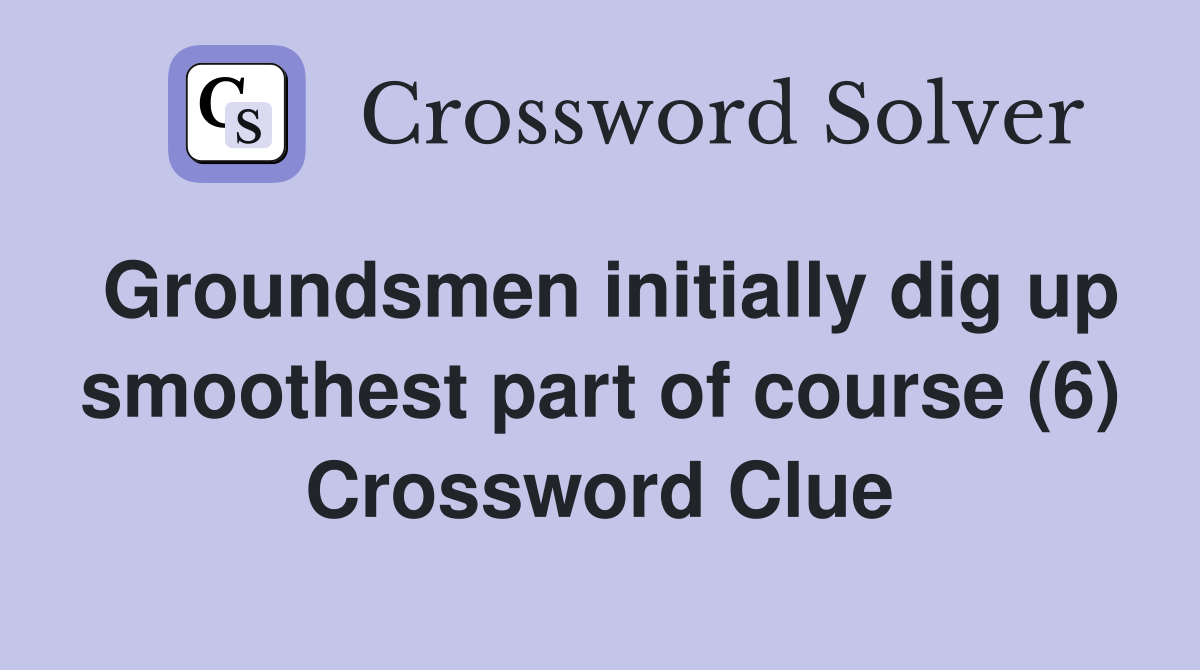 Groundsmen initially dig up smoothest part of course (6) Crossword Clue