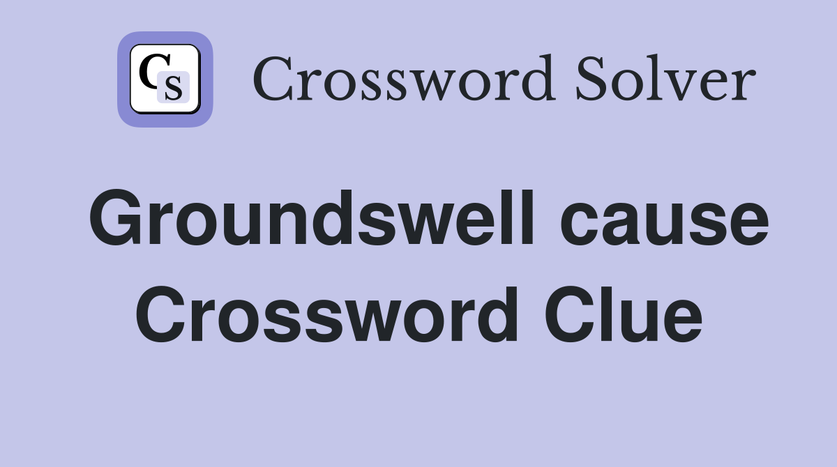 Groundswell cause Crossword Clue