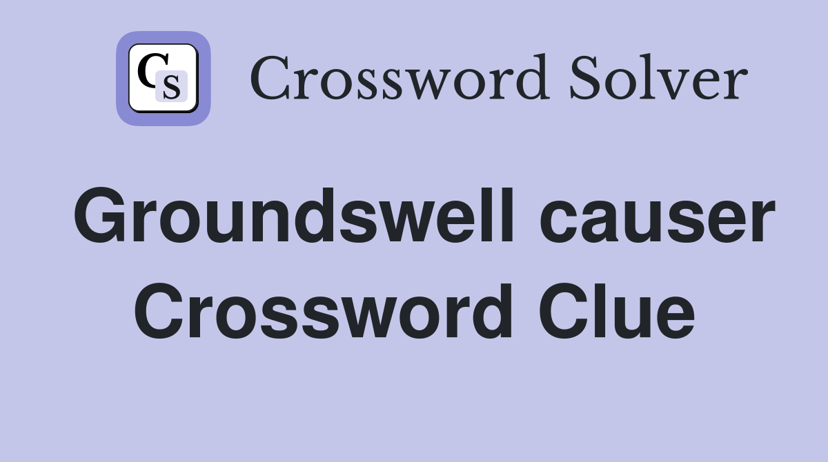Groundswell causer Crossword Clue