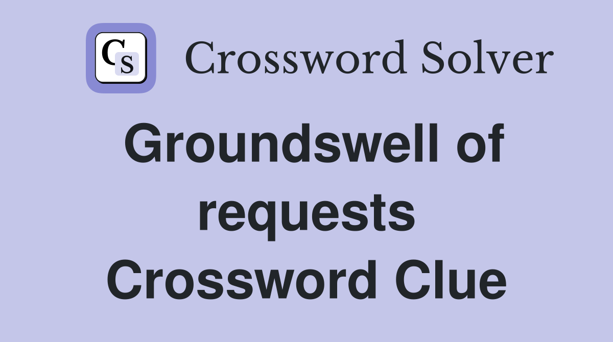 Groundswell of requests Crossword Clue
