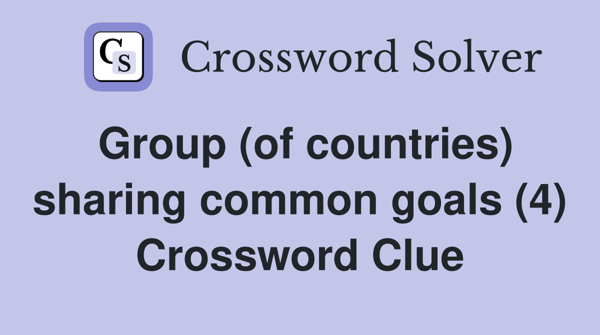Group (of countries) sharing common goals (4) Crossword Clue
