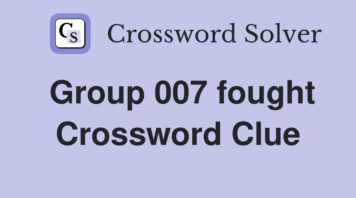 Group 007 fought Crossword Clue