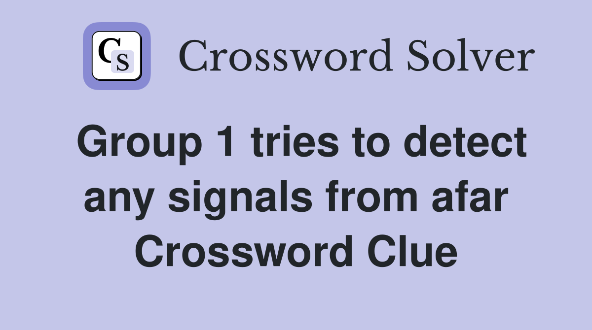 Group 1 tries to detect any signals from afar Crossword Clue
