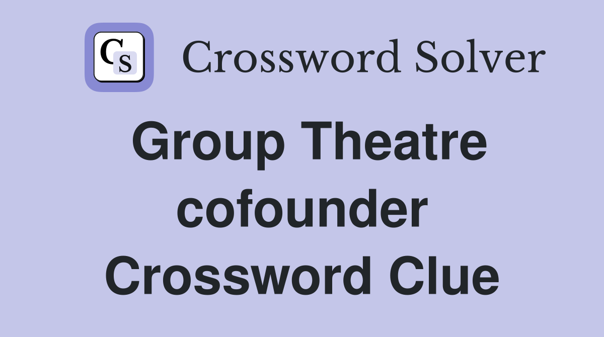 Group Theatre cofounder Crossword Clue