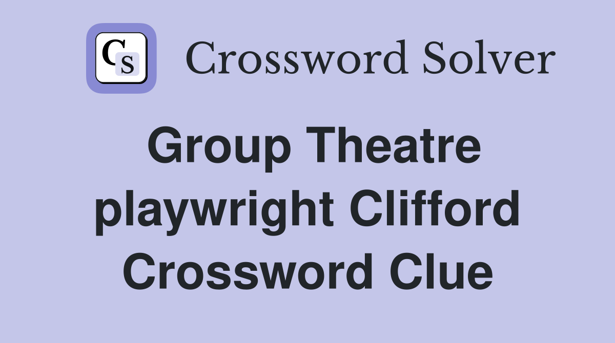 Group Theatre playwright Clifford Crossword Clue