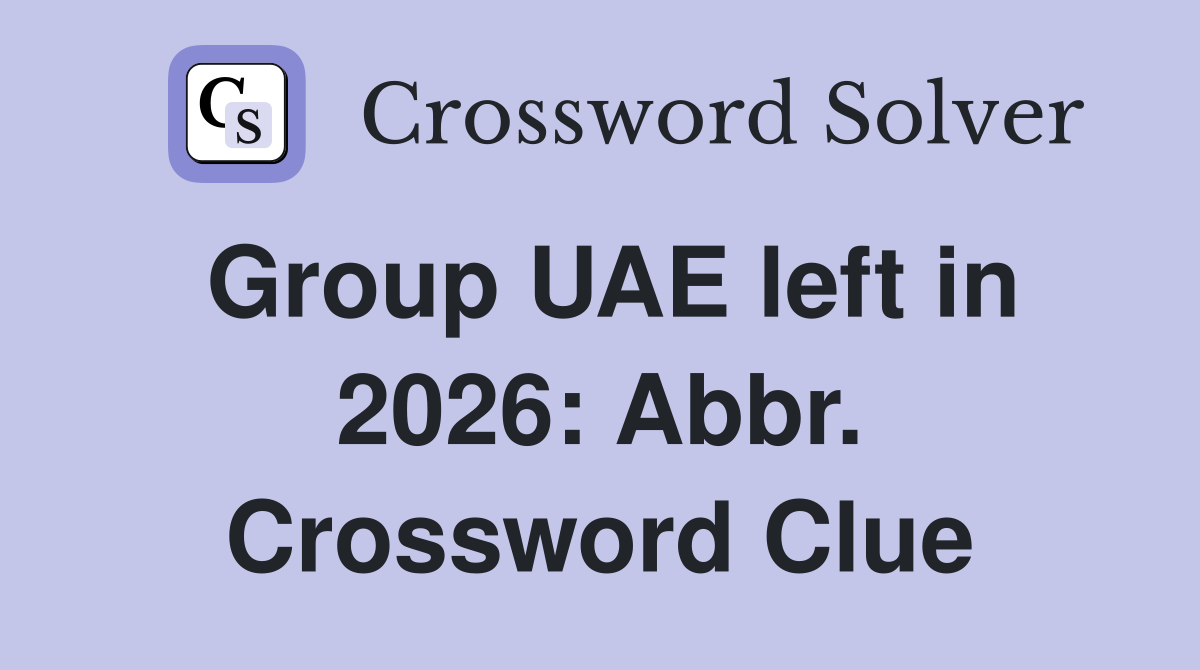 Group UAE left in 2026: Abbr. Crossword Clue