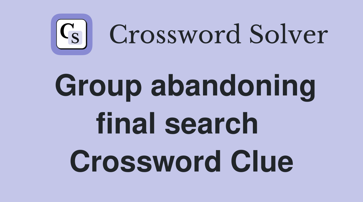 Group abandoning final search  Crossword Clue