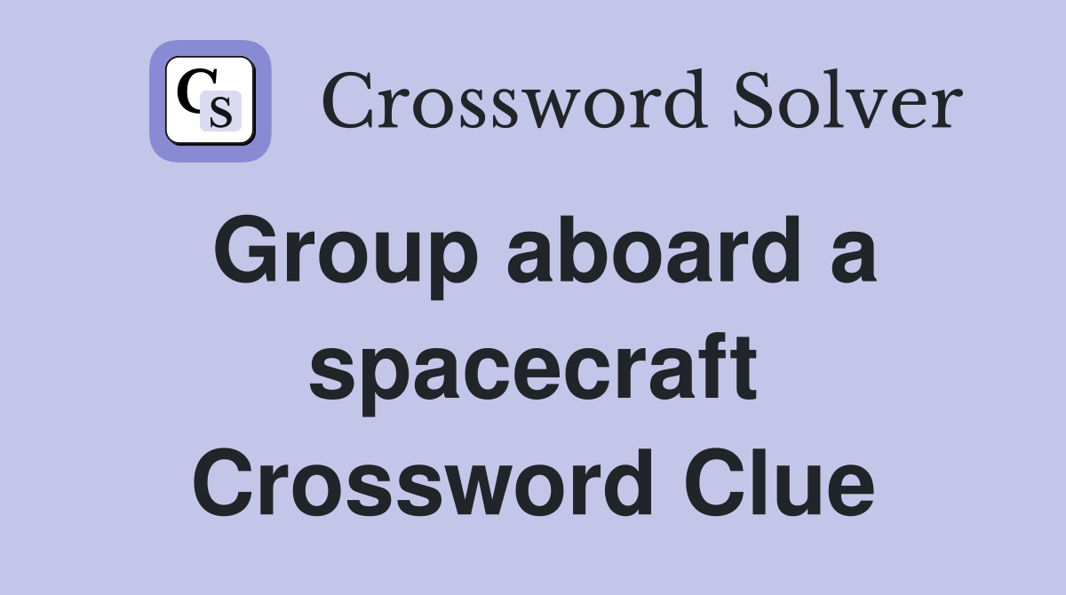 Group aboard a spacecraft Crossword Clue