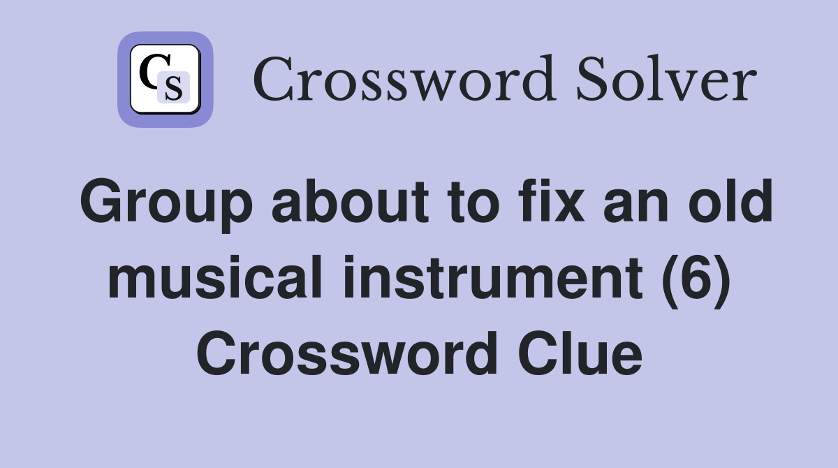 Group about to fix an old musical instrument (6) Crossword Clue