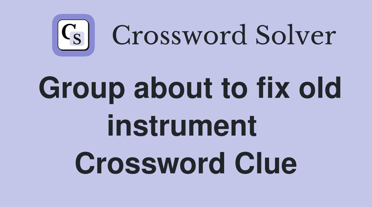 Group about to fix old instrument  Crossword Clue