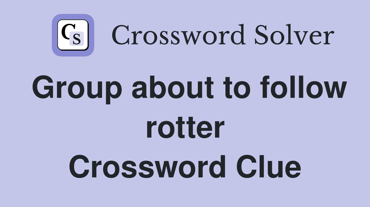 Group about to follow rotter Crossword Clue
