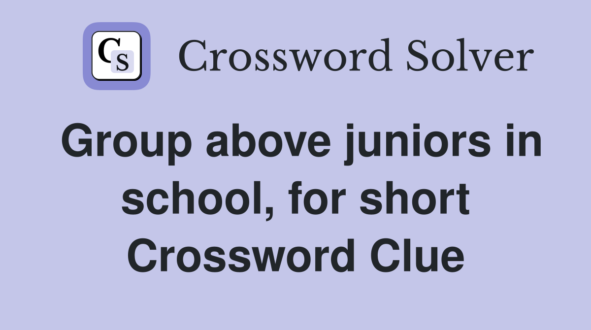 Group above juniors in school, for short Crossword Clue