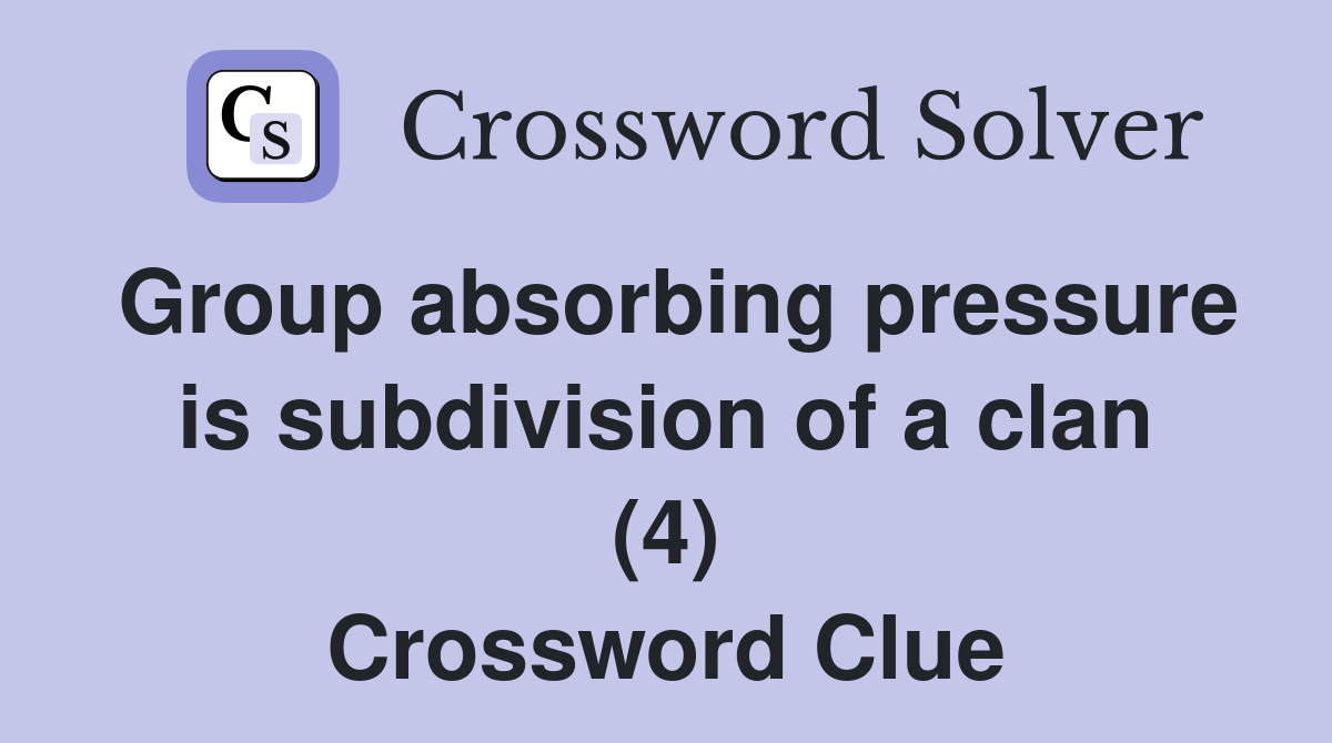 Group absorbing pressure is subdivision of a clan (4) Crossword Clue