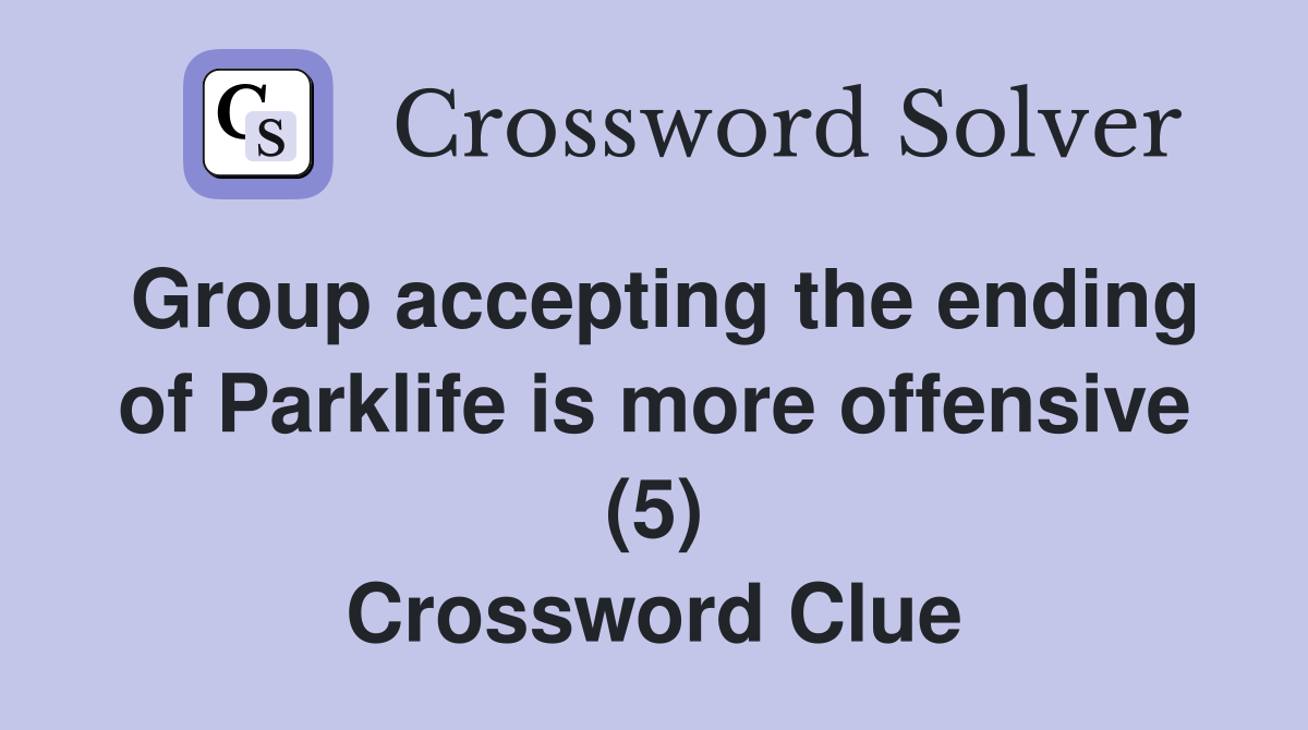 Group accepting the ending of Parklife is more offensive (5) Crossword Clue