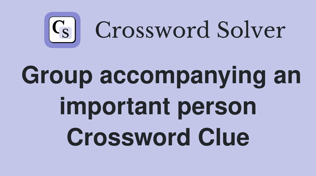 Group accompanying an important person Crossword Clue
