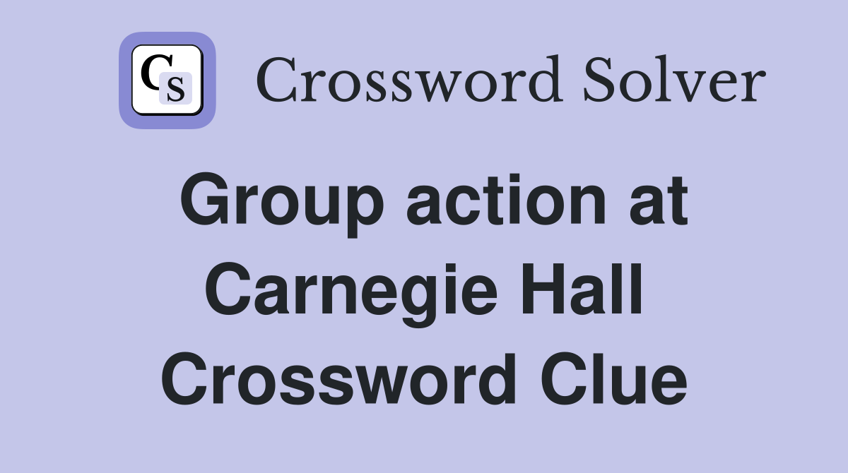 Group action at Carnegie Hall Crossword Clue