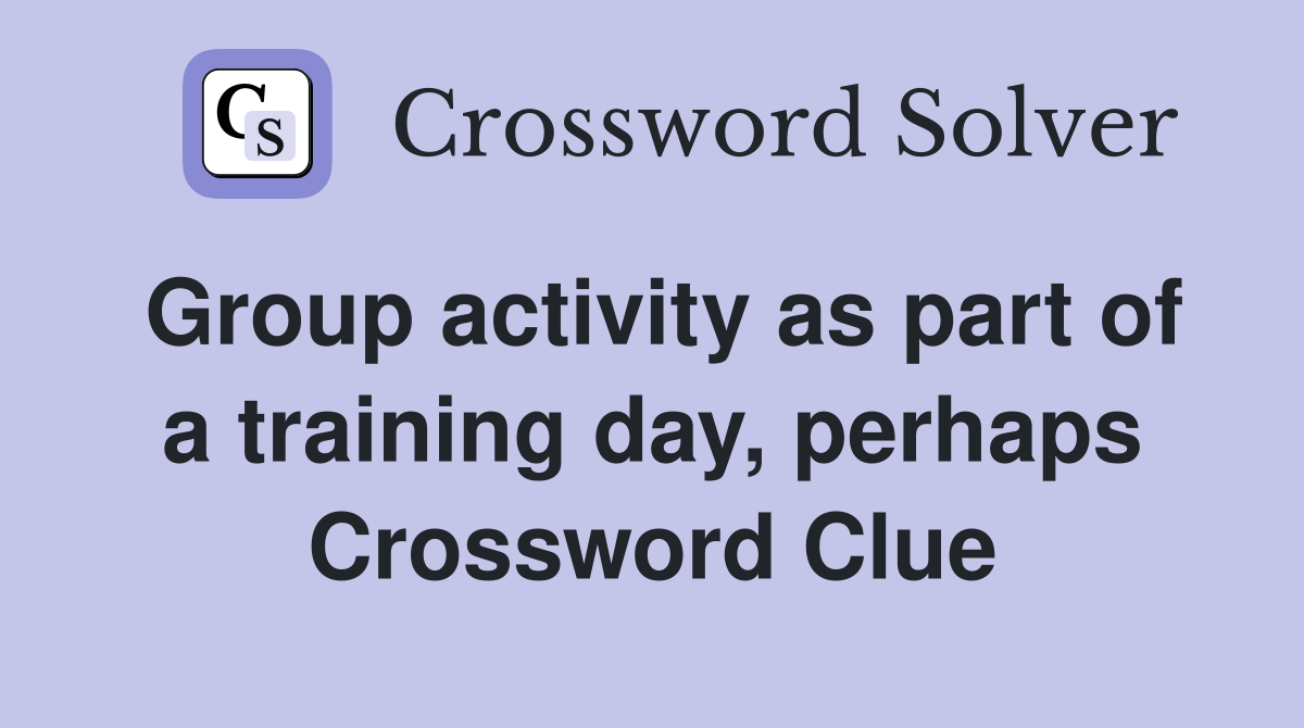 Group activity as part of a training day, perhaps Crossword Clue