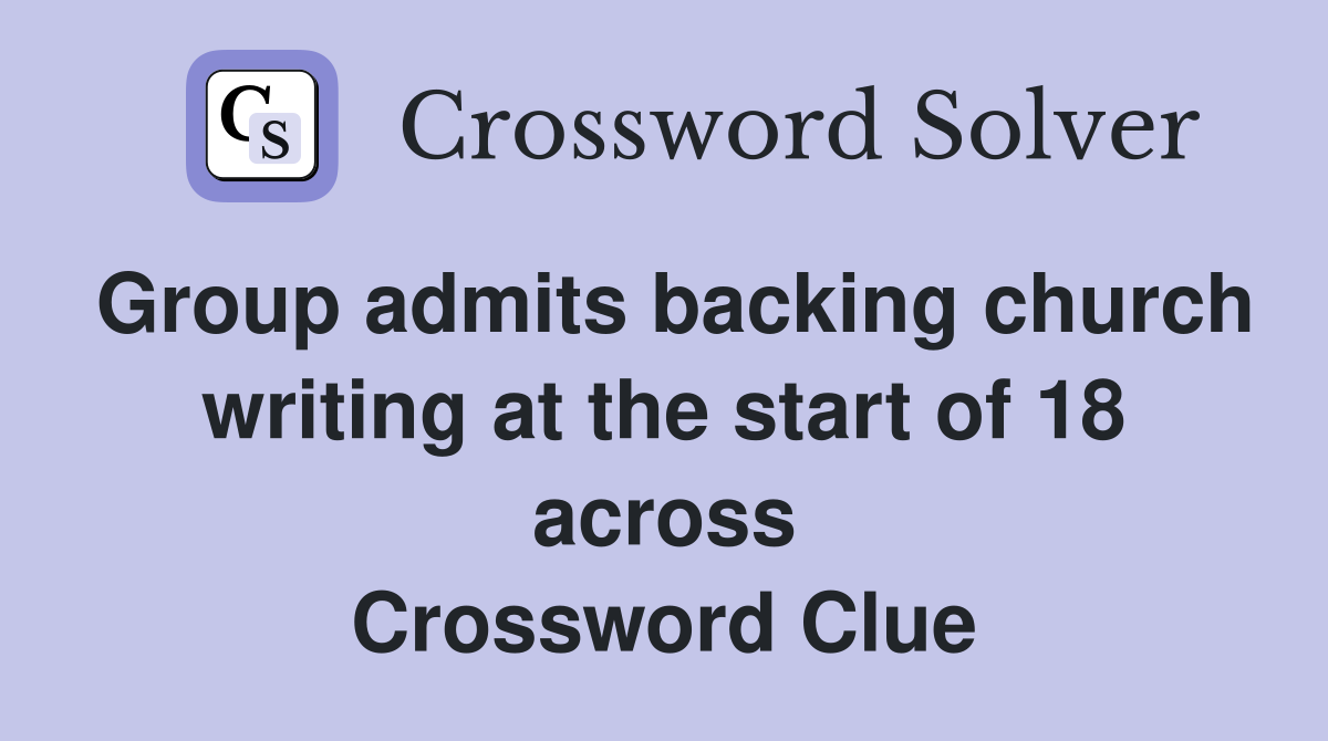 Group admits backing church writing at the start of 18 across Crossword Clue