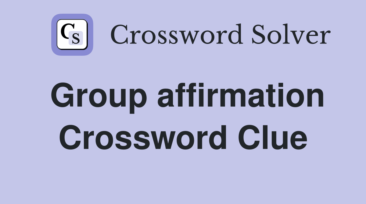 Group affirmation Crossword Clue