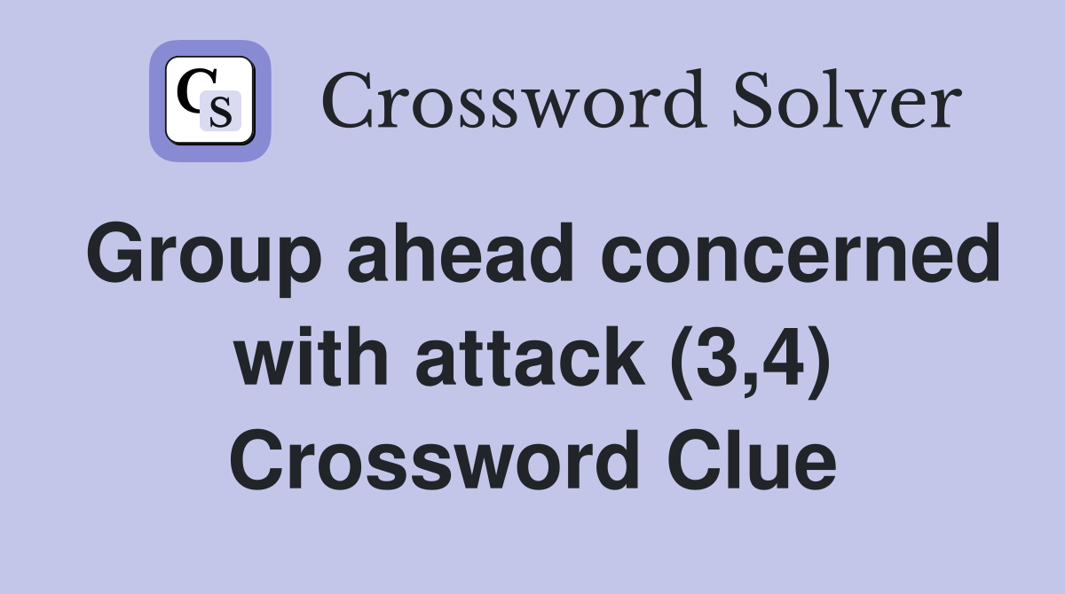 Group ahead concerned with attack (3,4) Crossword Clue