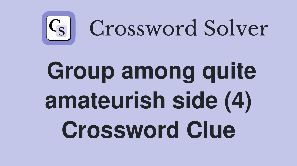 Group among quite amateurish side (4) Crossword Clue