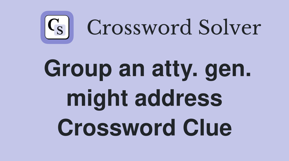 Group an atty. gen. might address Crossword Clue