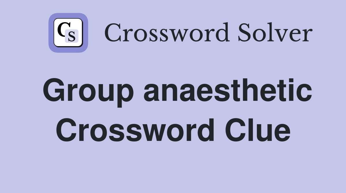 Group anaesthetic Crossword Clue
