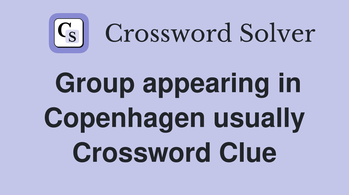 Group appearing in Copenhagen usually Crossword Clue