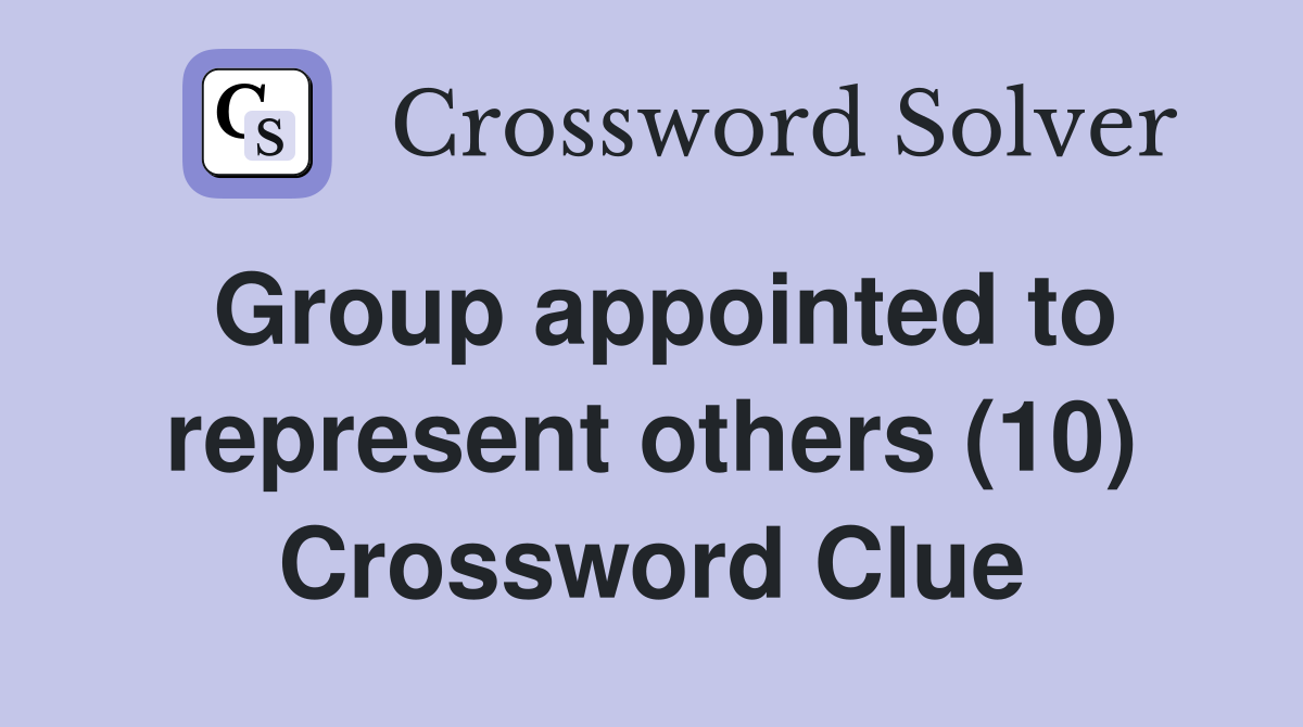 Group appointed to represent others (10) Crossword Clue