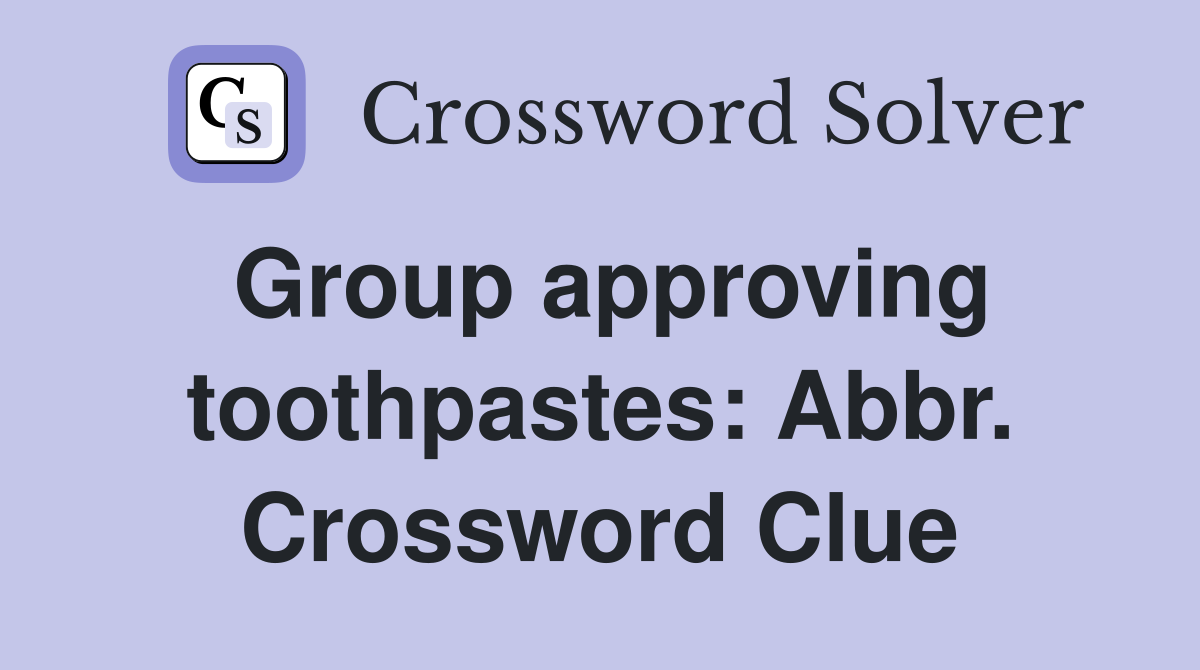 Group approving toothpastes: Abbr. Crossword Clue