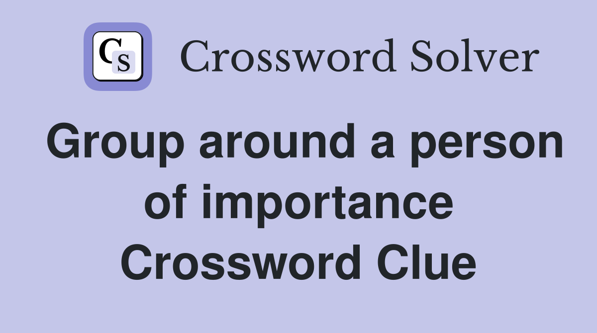 Group around a person of importance Crossword Clue