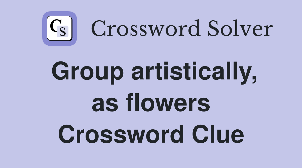 Group artistically, as flowers Crossword Clue