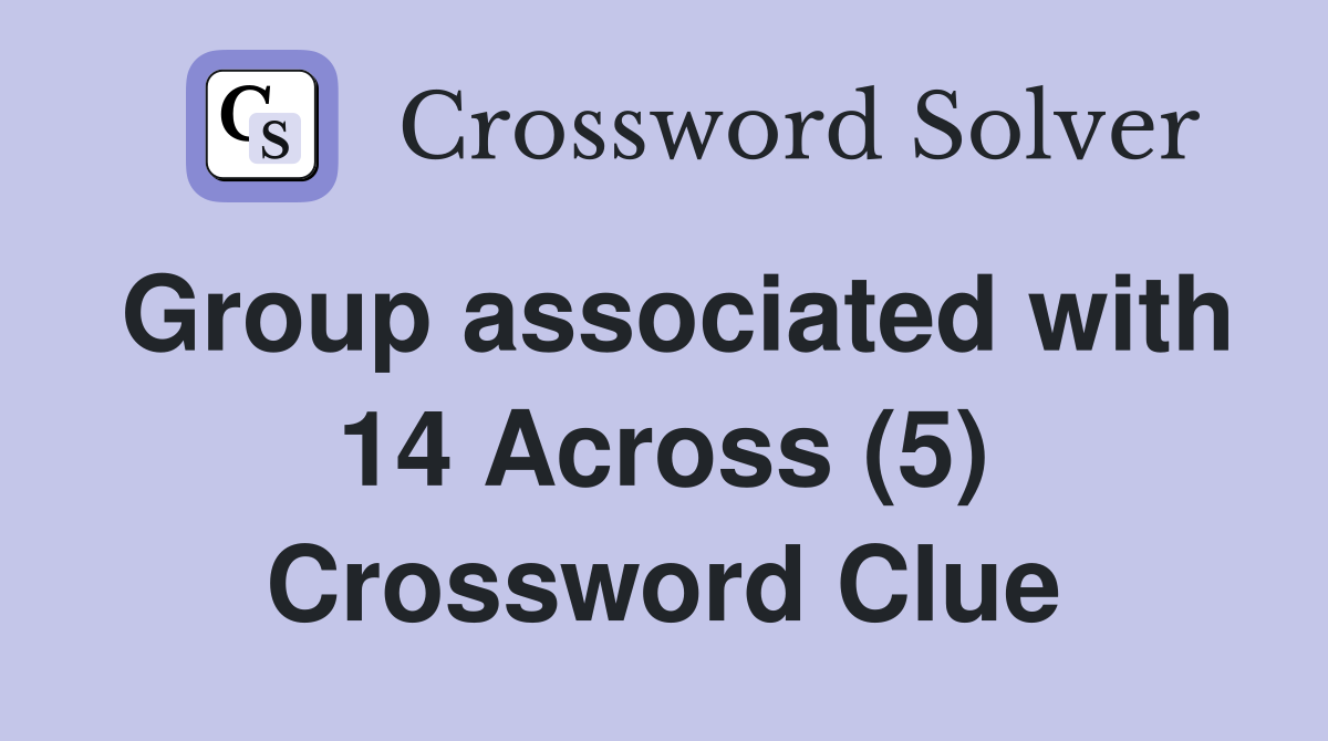 Group associated with 14 Across (5) Crossword Clue